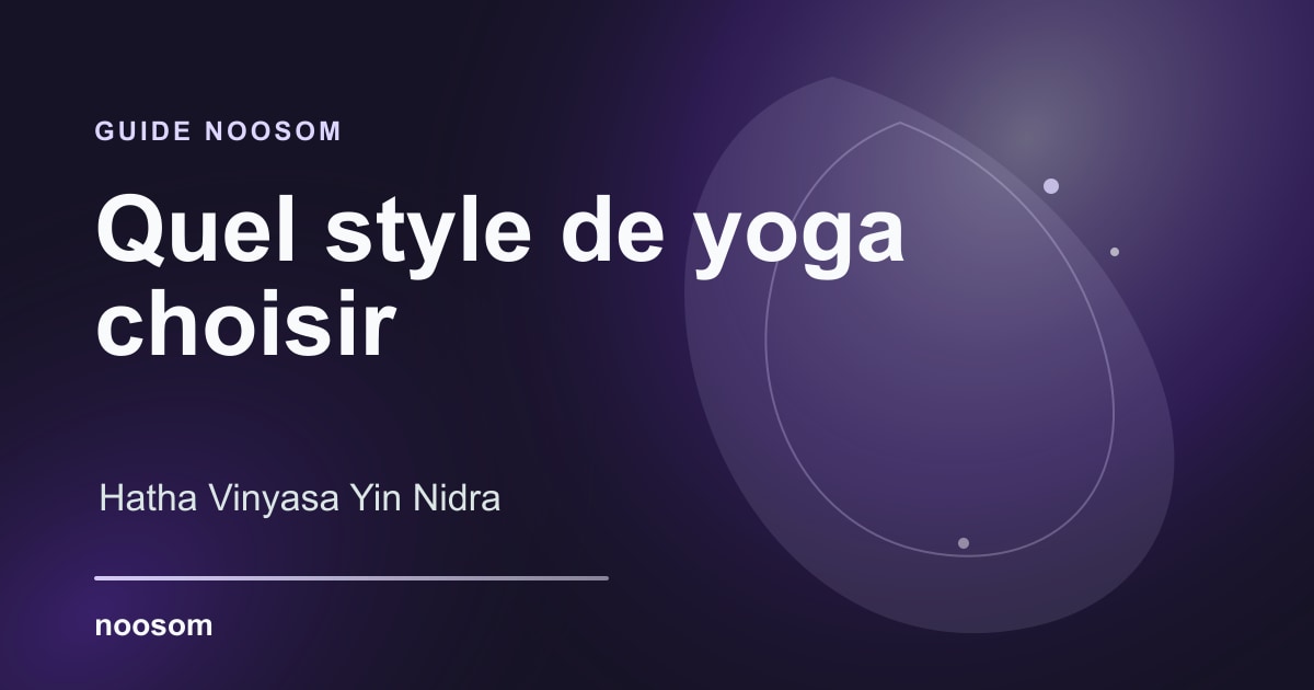 Quel style de yoga choisir ? Hatha, Vinyasa, Yin, Kundalini et autres
